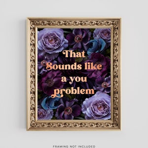 Funny Sarcastic Gold Foil Print: That Sounds Like A You Problem
